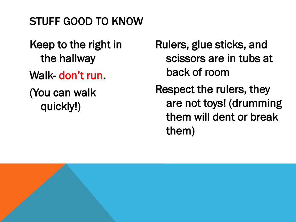 Stuff good to know Keep to the right in the hallway Walk- don’t run. (You can walk quickly!)