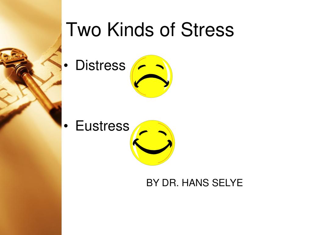 Two Kinds of Stress Distress Eustress BY DR. HANS SELYE