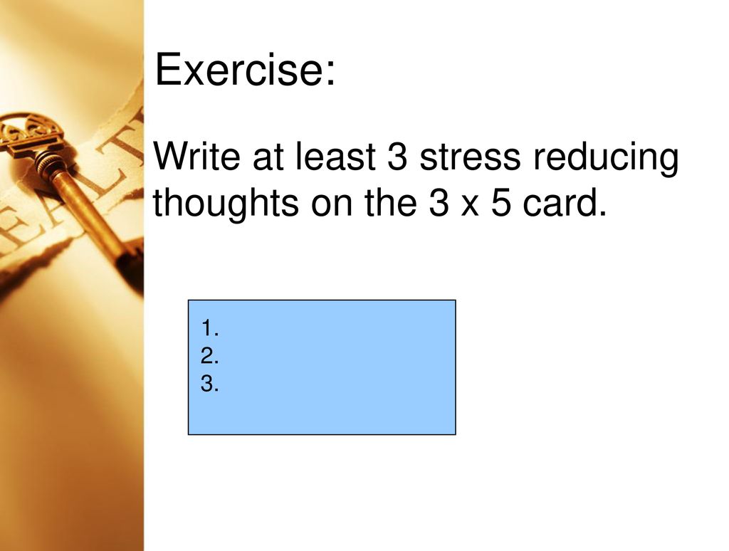 Exercise: Write at least 3 stress reducing thoughts on the 3 x 5 card.