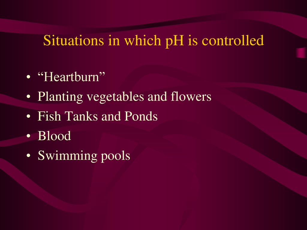 Situations in which pH is controlled