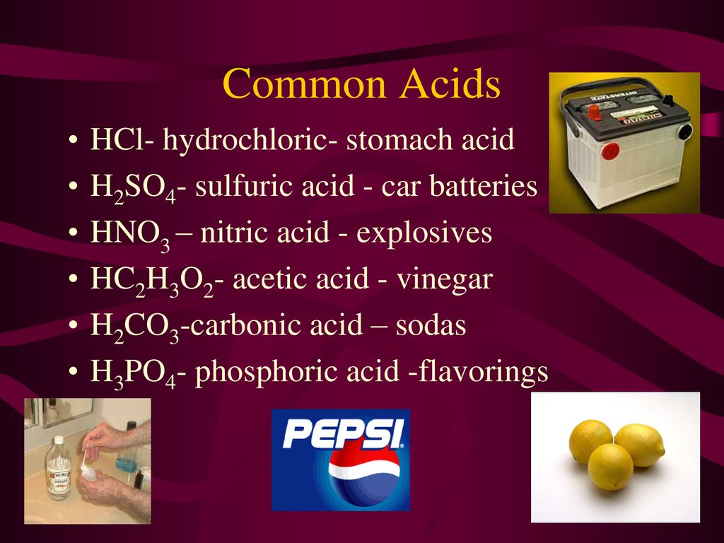 Common Acids HCl- hydrochloric- stomach acid