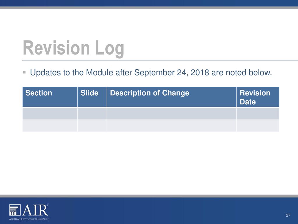 Revision Log Updates to the Module after September 24, 2018 are noted below. Section. Slide. Description of Change.