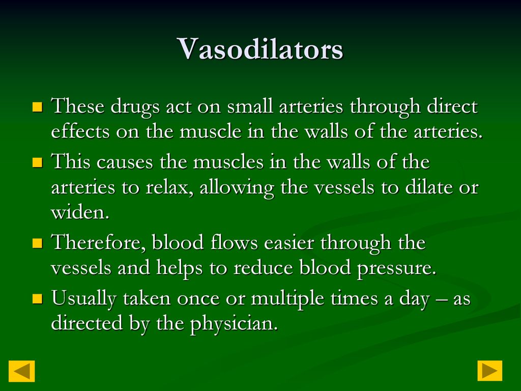 Vasodilators These drugs act on small arteries through direct effects on the muscle in the walls of the arteries.