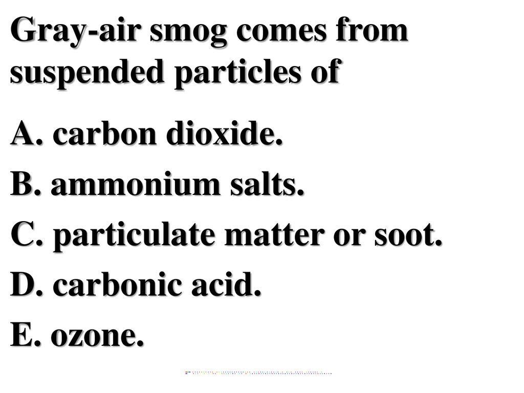 Gray-air smog comes from suspended particles of A. carbon dioxide. B
