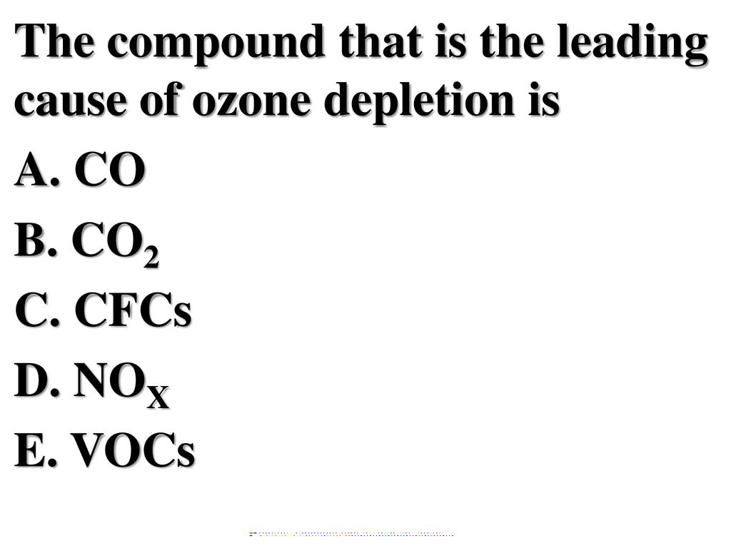 The compound that is the leading cause of ozone depletion is A. CO B