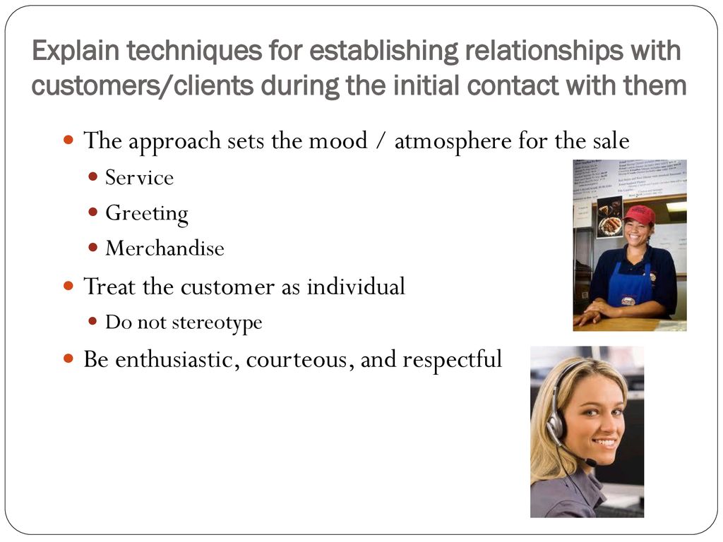 Explain techniques for establishing relationships with customers/clients during the initial contact with them