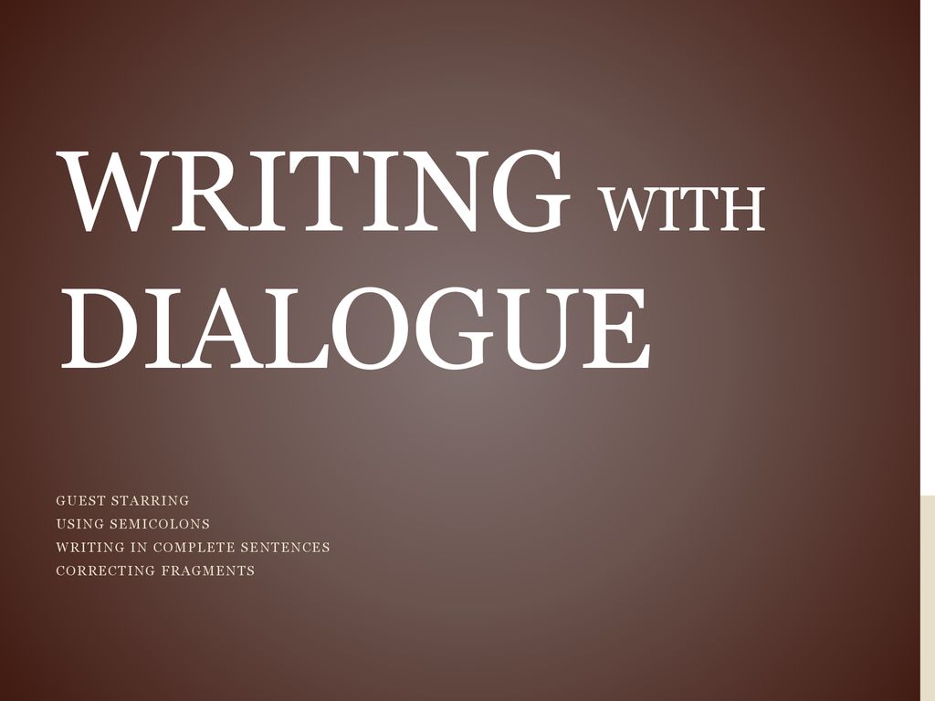 Writing with Dialogue Guest Starring Using Semicolons - ppt download