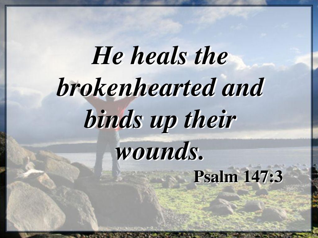 He heals the brokenhearted and binds up their wounds. - ppt download