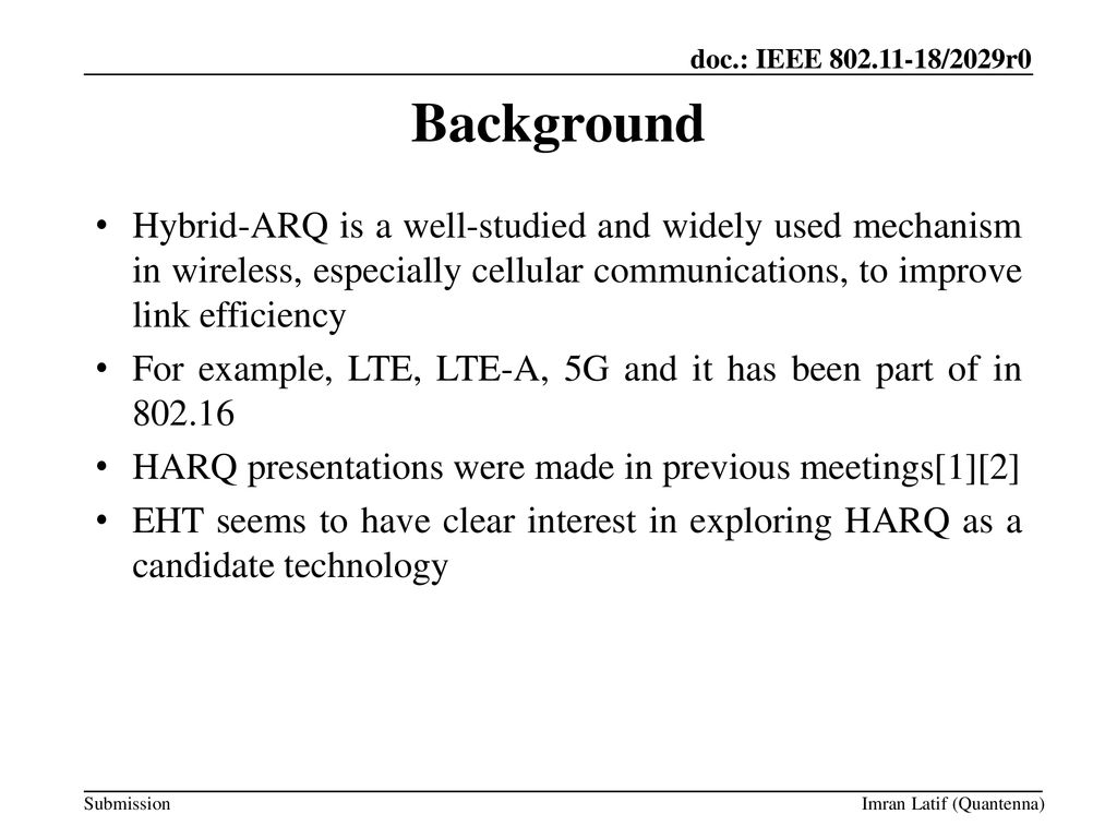 Background Hybrid-ARQ is a well-studied and widely used mechanism in wireless, especially cellular communications, to improve link efficiency.