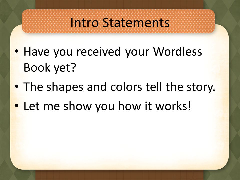 Intro Statements Have you received your Wordless Book yet