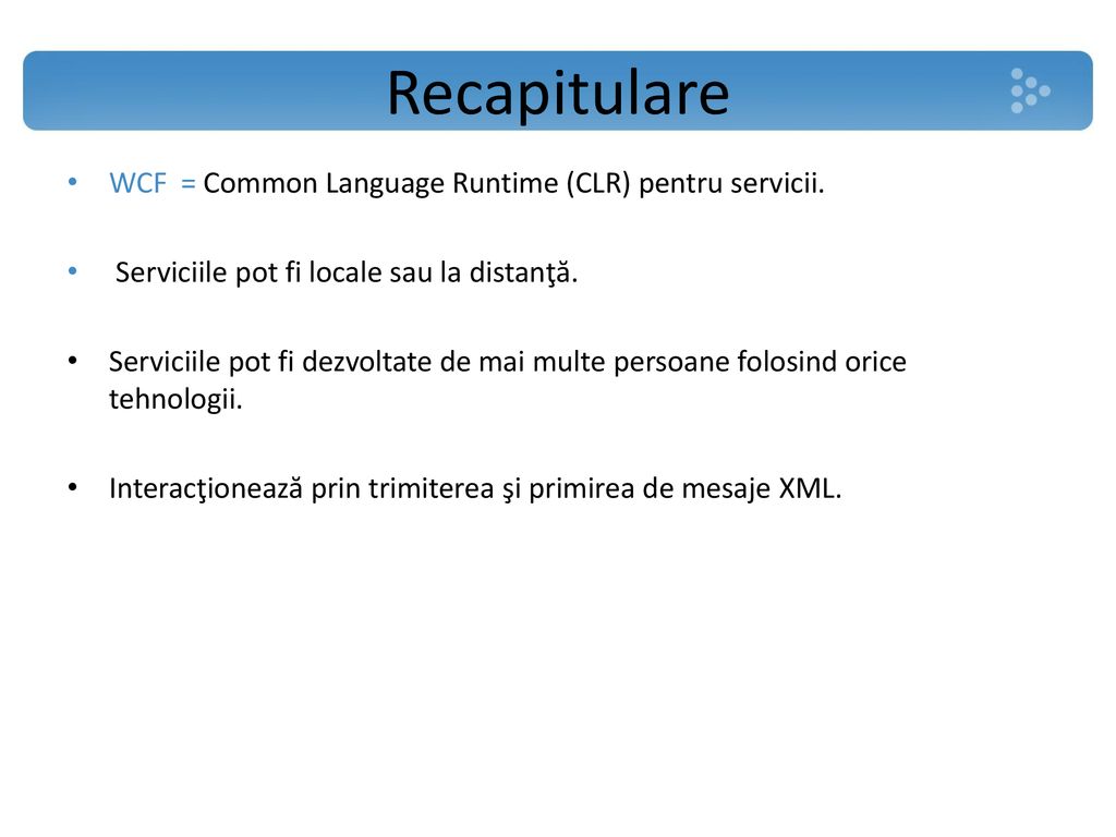 Recapitulare WCF = Common Language Runtime (CLR) pentru servicii.