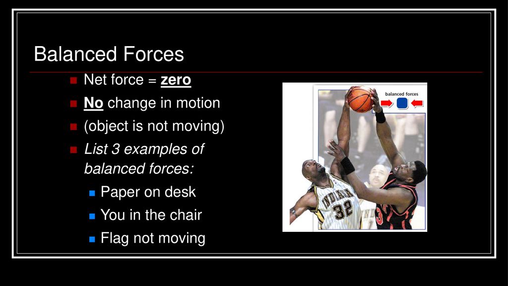 Balanced Forces Net force = zero No change in motion