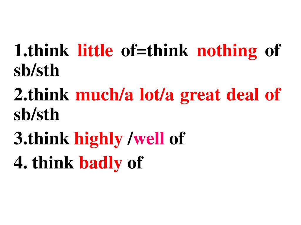 1.think little of=think nothing of sb/sth
