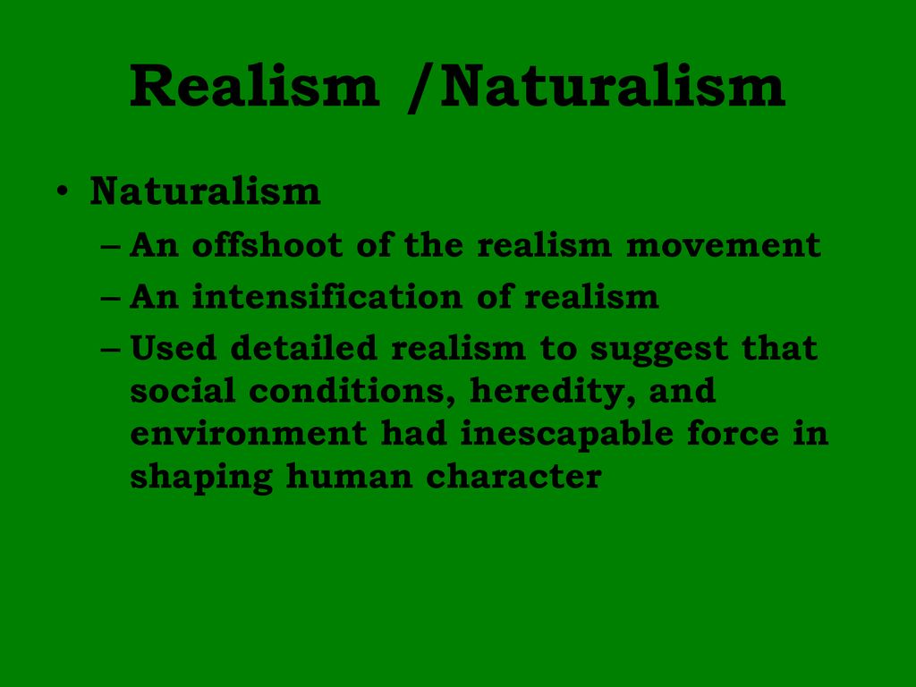 Realism /Naturalism Naturalism An offshoot of the realism movement