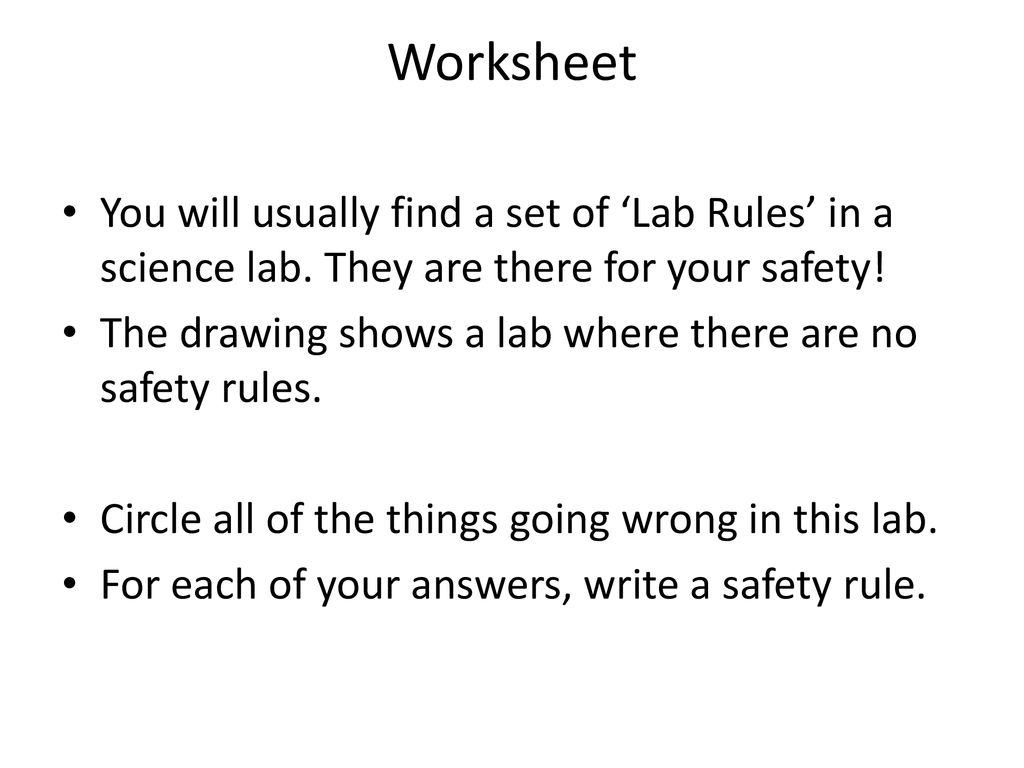 Worksheet You will usually find a set of ‘Lab Rules’ in a science lab. They are there for your safety!