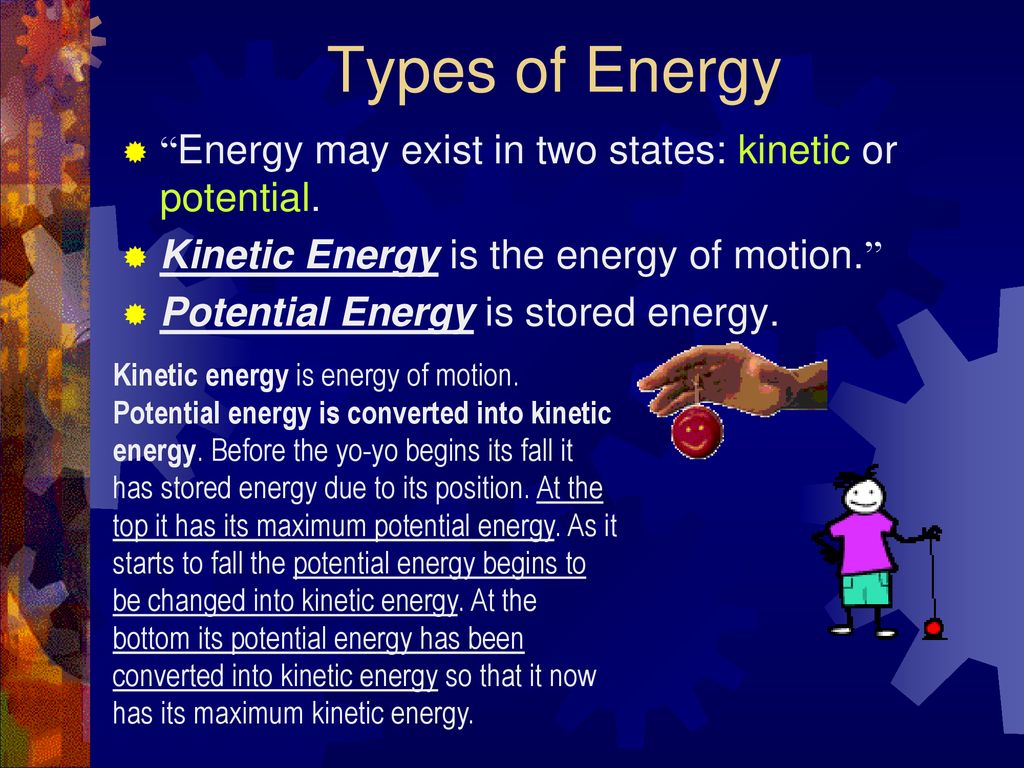 Types of Energy Energy may exist in two states: kinetic or potential.