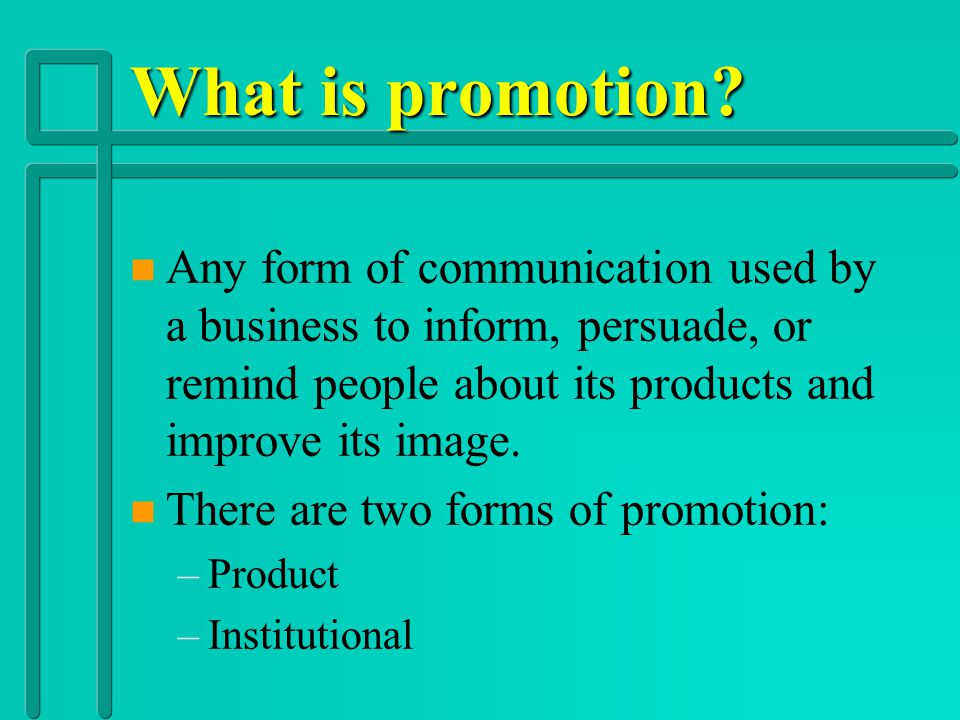 What is promotion Any form of communication used by a business to inform, persuade, or remind people about its products and improve its image.