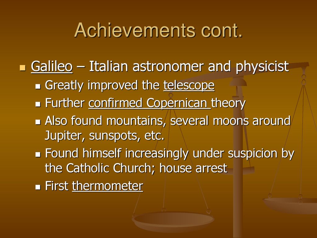 Achievements cont. Galileo – Italian astronomer and physicist