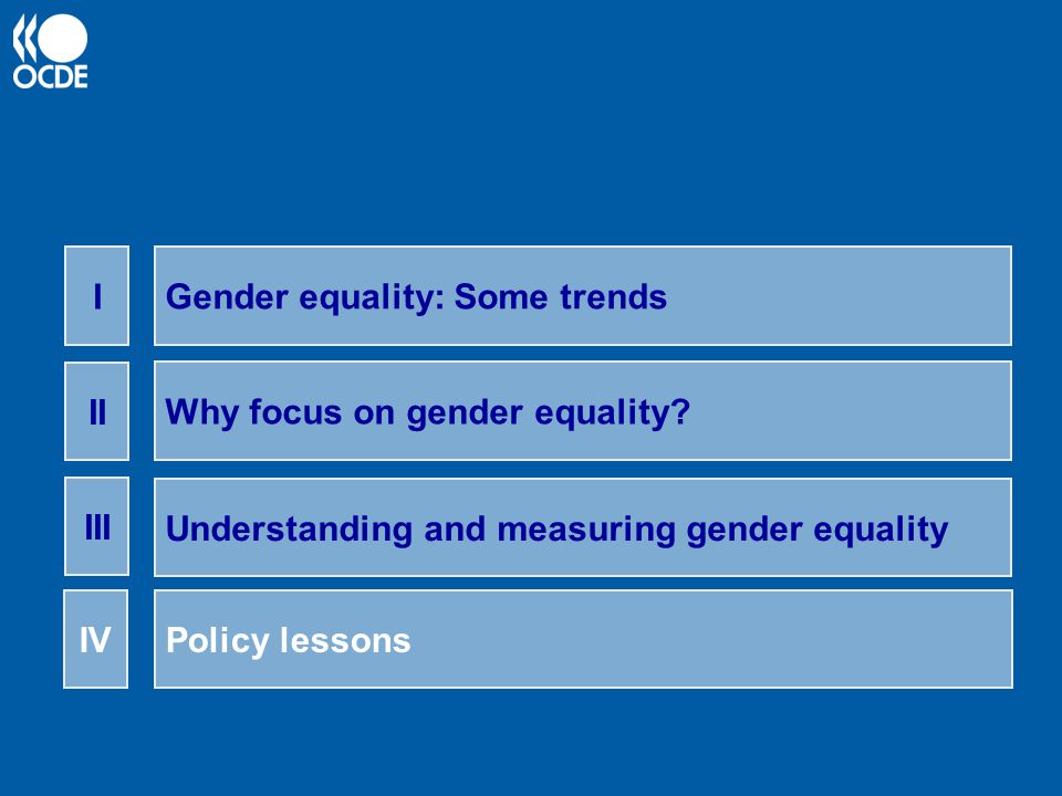I Gender equality: Some trends. II. Why focus on gender equality III. Understanding and measuring gender equality.