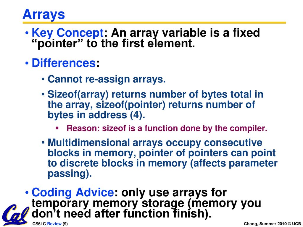 Arrays Key Concept: An array variable is a fixed pointer to the first element. Differences: Cannot re-assign arrays.
