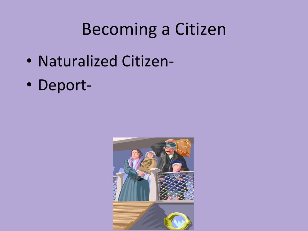 Becoming a Citizen Naturalized Citizen- Deport-