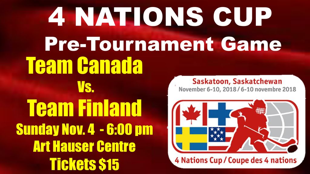 4 NATIONS CUP Team Canada Team Finland Pre-Tournament Game Tickets $15