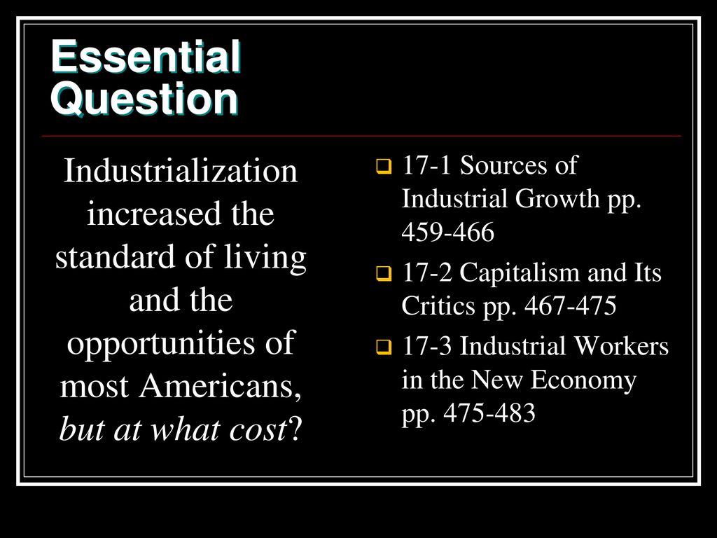 Essential Question Industrialization increased the standard of living and the opportunities of most Americans, but at what cost