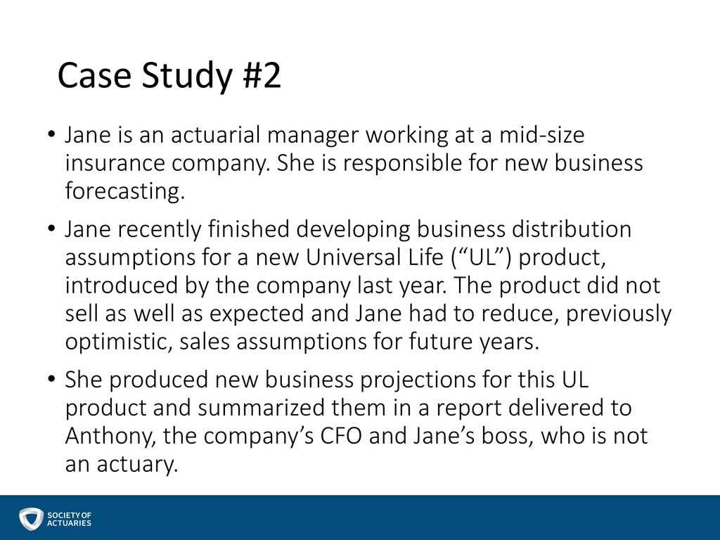 Case Study #2 Jane is an actuarial manager working at a mid-size insurance company. She is responsible for new business forecasting.