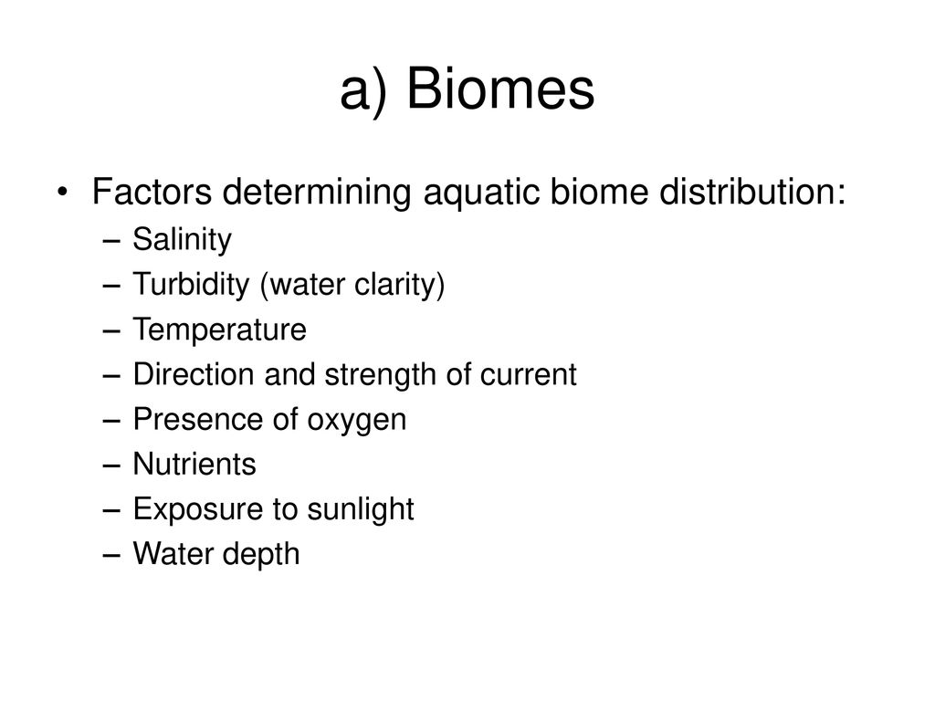 a) Biomes Factors determining aquatic biome distribution: Salinity