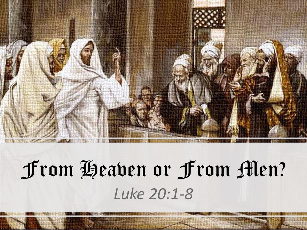 From Heaven Or From Men Luke 20 1 8 From Heaven Or From Men Ppt from-heaven-or-from-men-luke-20-1-8-from-heaven-or-from-men-ppt