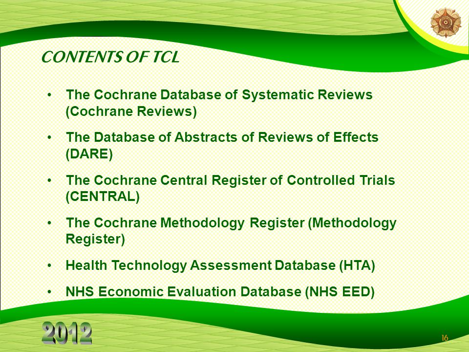 CONTENTS OF TCL The Cochrane Database of Systematic Reviews (Cochrane Reviews) The Database of Abstracts of Reviews of Effects (DARE)