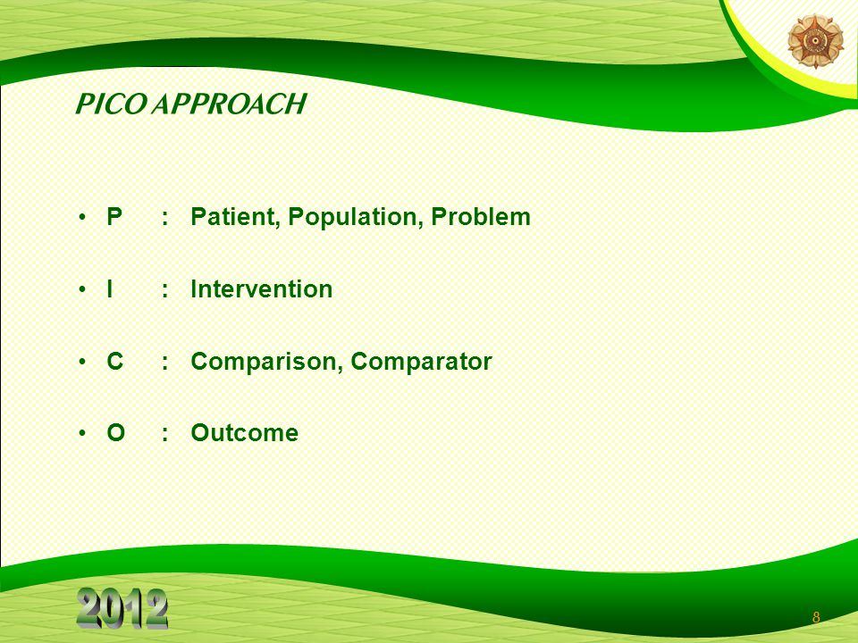 PICO APPROACH P : Patient, Population, Problem I : Intervention