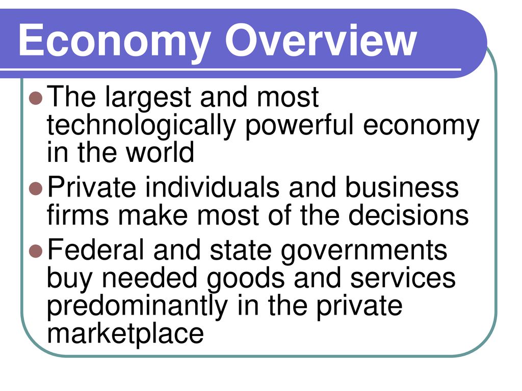 Economy Overview The largest and most technologically powerful economy in the world.