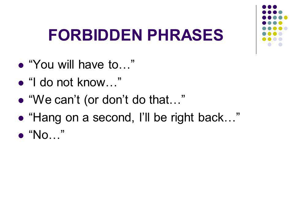 FORBIDDEN PHRASES You will have to… I do not know…
