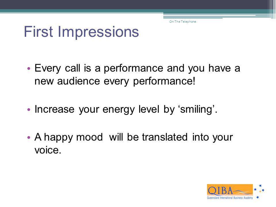 First Impressions On The Telephone. Every call is a performance and you have a new audience every performance!