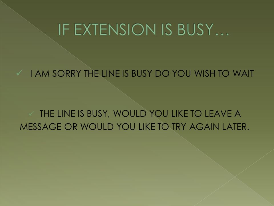 IF EXTENSION IS BUSY… I AM SORRY THE LINE IS BUSY DO YOU WISH TO WAIT