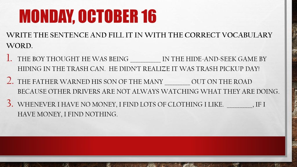 Monday, October 16 Write the sentence and fill it in with the correct vocabulary word.