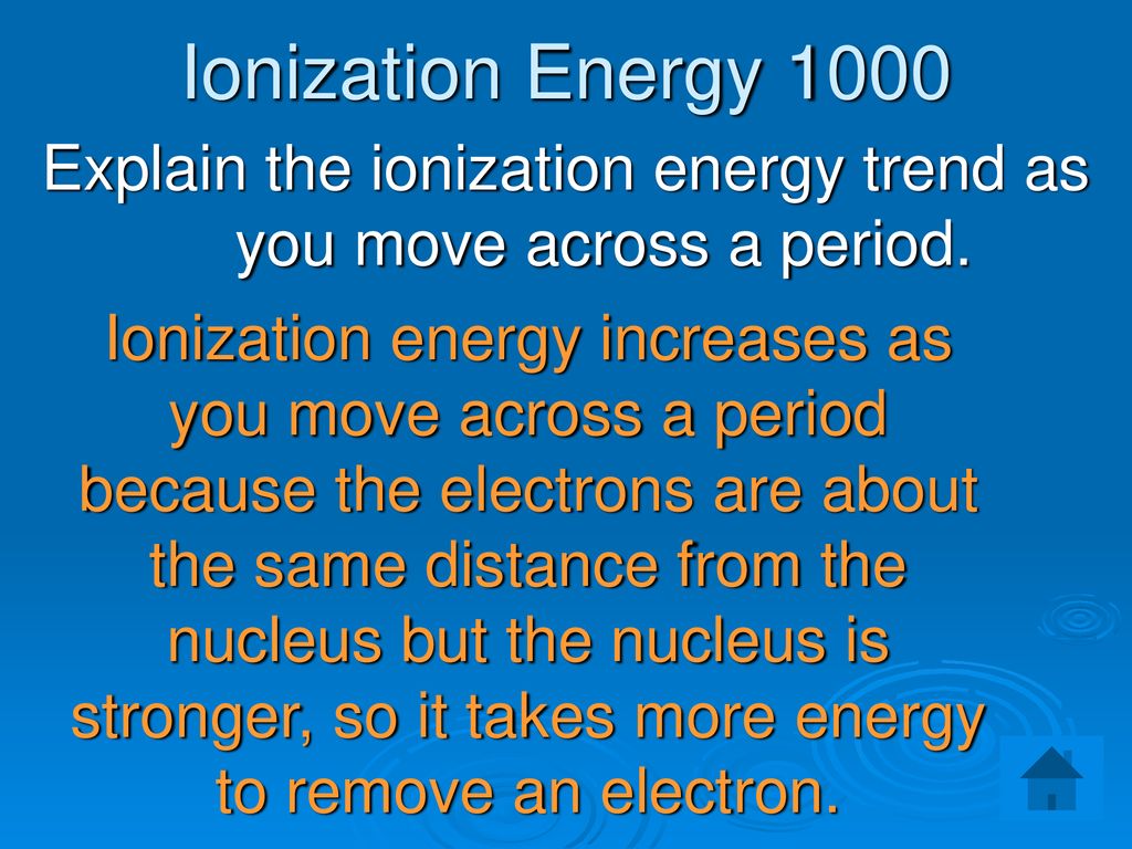 Explain the ionization energy trend as you move across a period.