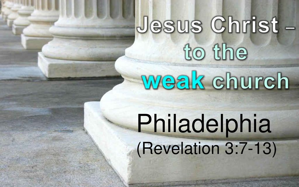 Jesus Christ – to the weak church Philadelphia (Revelation 3:7-13)