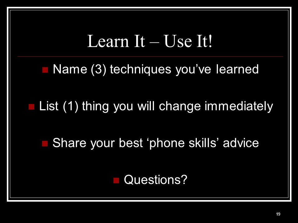 Learn It – Use It! Name (3) techniques you’ve learned