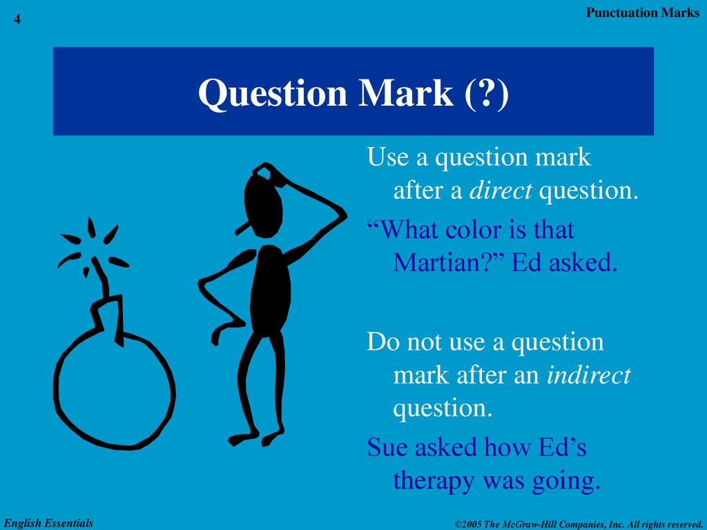 Question Mark ( ) Use a question mark after a direct question.