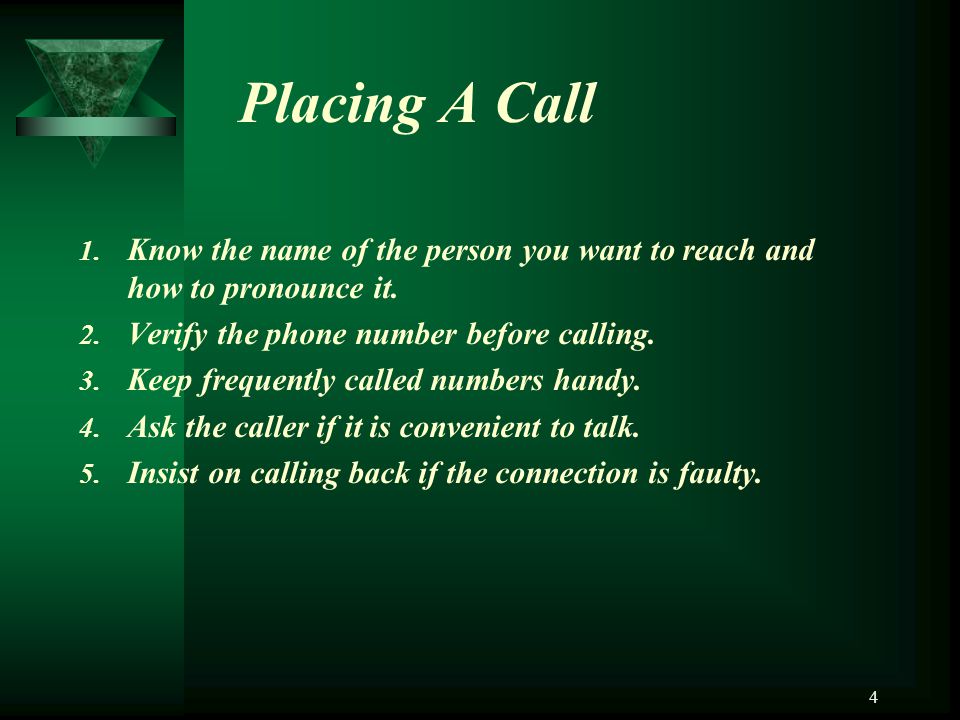 Placing A Call Know the name of the person you want to reach and how to pronounce it. Verify the phone number before calling.