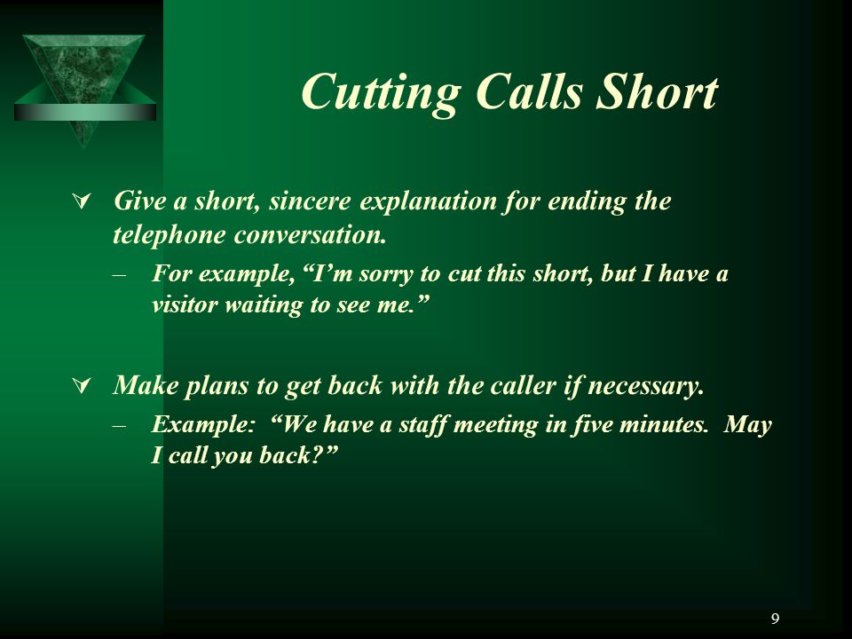 Cutting Calls Short Give a short, sincere explanation for ending the telephone conversation.