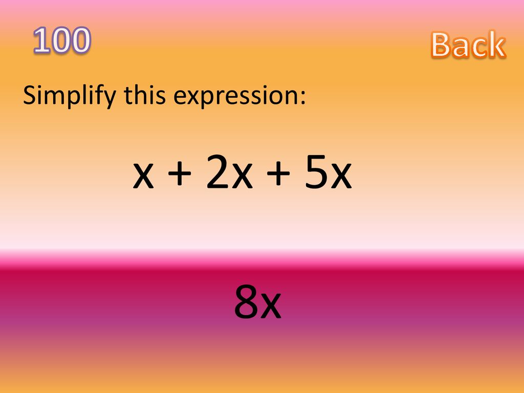 100 Back Simplify this expression: x + 2x + 5x 8x
