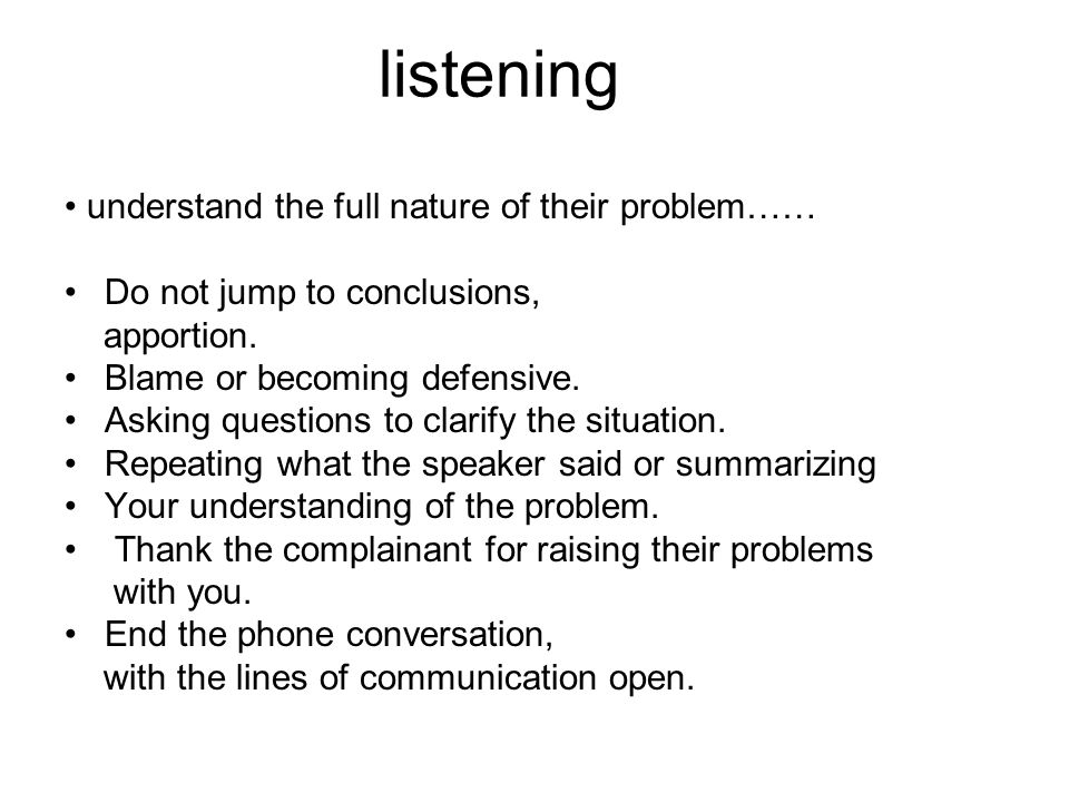 listening • understand the full nature of their problem……