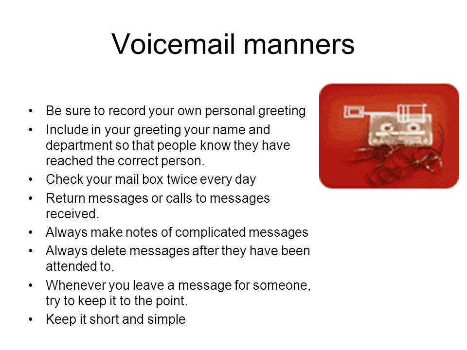 Voic manners Be sure to record your own personal greeting