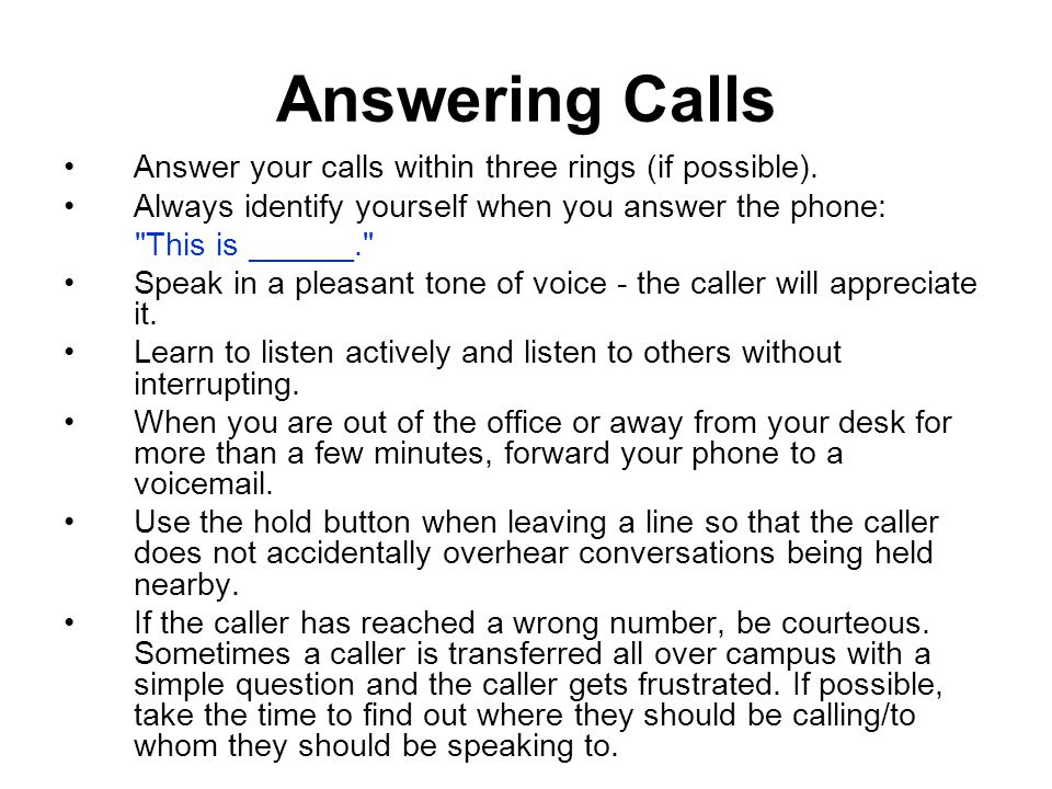 Answering Calls Answer your calls within three rings (if possible).