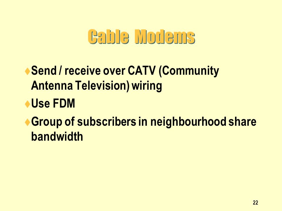 Cable Modems Send / receive over CATV (Community Antenna Television) wiring.