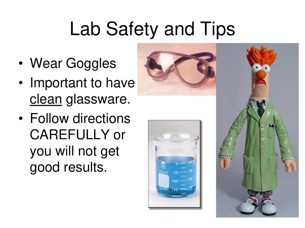 Lab Safety and Tips Wear Goggles Important to have clean glassware.