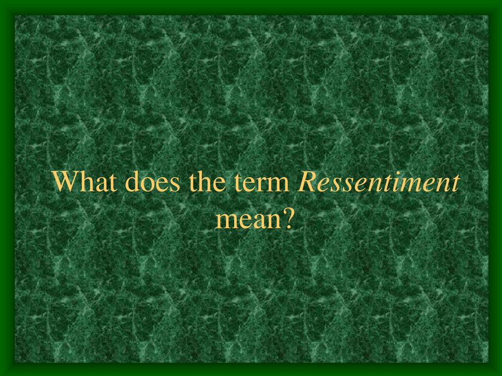 What does the term Ressentiment mean